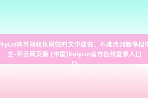 开yun体育网和讯网站对文中述说、不雅点判断保捏中立-开云网页版 (中国)kaiyun官方在线登录入口