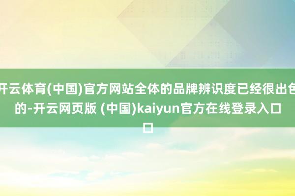 开云体育(中国)官方网站全体的品牌辨识度已经很出色的-开云网页版 (中国)kaiyun官方在线登录入口