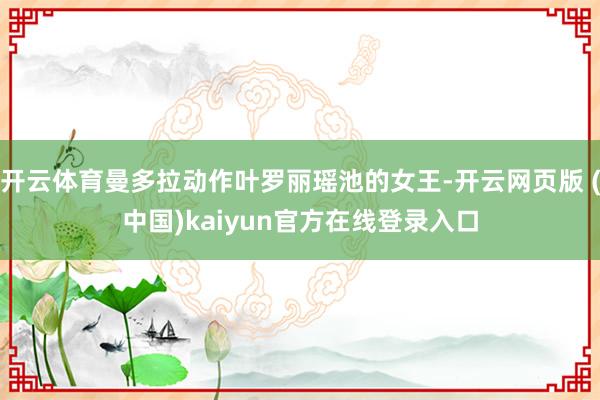 开云体育曼多拉动作叶罗丽瑶池的女王-开云网页版 (中国)kaiyun官方在线登录入口
