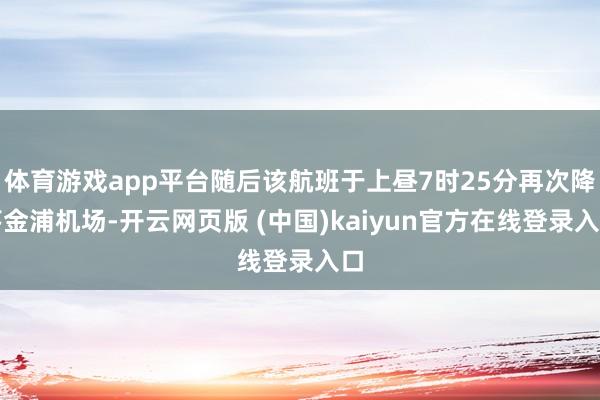 体育游戏app平台随后该航班于上昼7时25分再次降落金浦机场-开云网页版 (中国)kaiyun官方在线登录入口