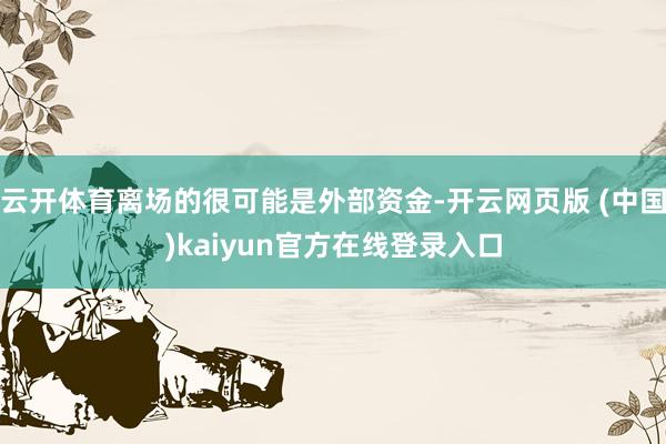 云开体育离场的很可能是外部资金-开云网页版 (中国)kaiyun官方在线登录入口