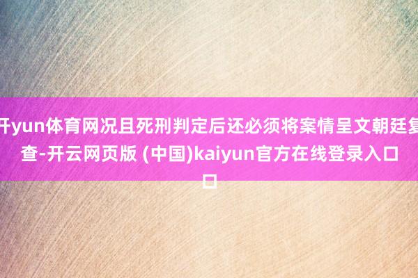 开yun体育网况且死刑判定后还必须将案情呈文朝廷复查-开云网页版 (中国)kaiyun官方在线登录入口